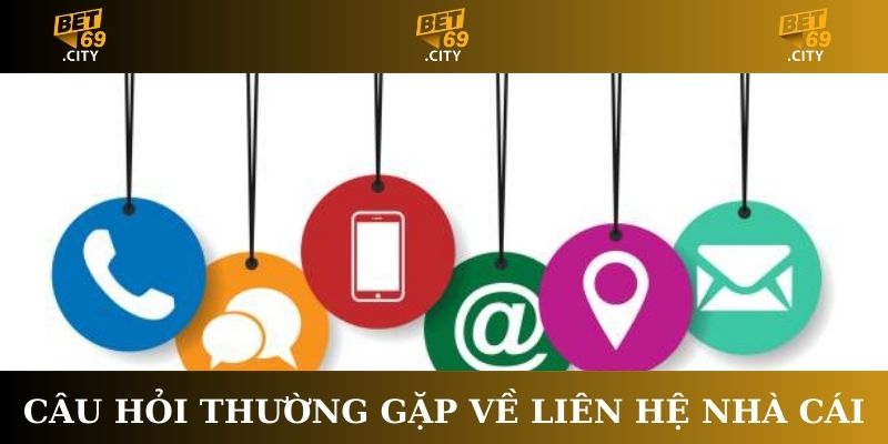 Câu hỏi thường gặp Bet69 về liên hệ nhà cái