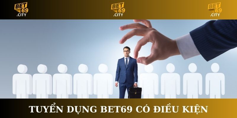 Tuyển dụng Bet69 có điều kiện